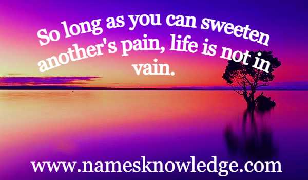Helen Keller Quotes : So long as you can sweeten another's pain, life is not in vain.