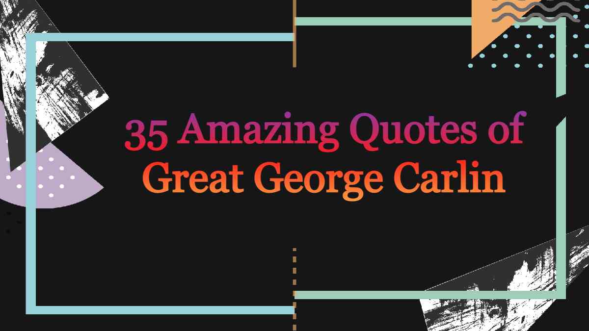 35 Amazing Quotes of Great George Carlin