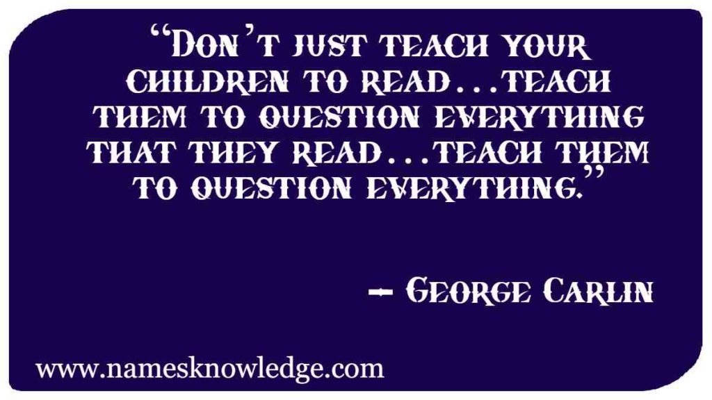 “Don’t just teach your children to read…teach them to question everything that they read…teach them to question everything.”