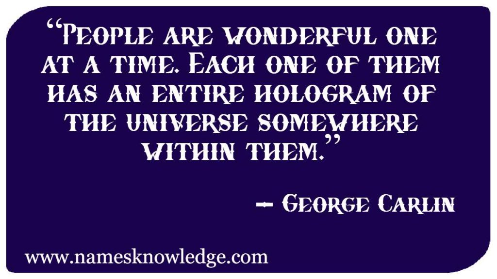 George Carlin Quotes - “People are wonderful one at a time. Each one of them has an entire hologram of the universe somewhere within them.”