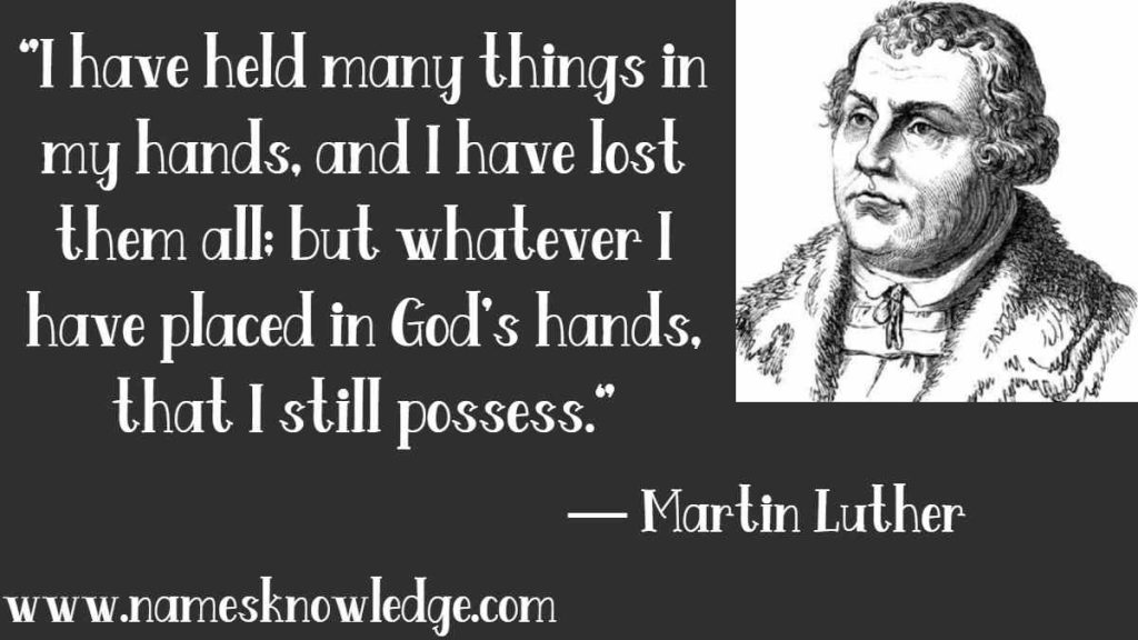 “I have held many things in my hands, and I have lost them all; but whatever I have placed in God's hands, that I still possess.”