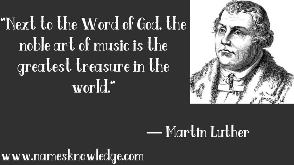 “Next to the Word of God, the noble art of music is the greatest treasure in the world.”