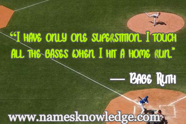 “I have only one superstition. I touch all the bases when I hit a home run."