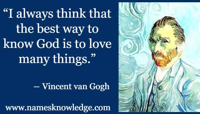 Vincent van Gogh Quotes - “I always think that the best way to know God is to love many things.”