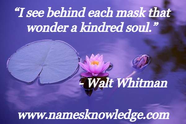 “I see behind each mask that wonder a kindred soul.”